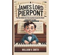 JAMES LORD PIERPONT: The Man Behind One Song Sparkled Around the World (A Biography For Kids)