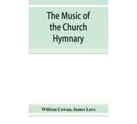 James Love Will The music of the church hymnary and the Psalter in m (Tascabile)