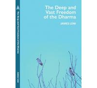 James Low The Deep and Vast Freedom of the Dharma. (Tascabile)