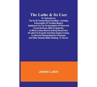 James Lukin The Lathe & Its UsesOr, Instruction in the Art of Turnin (Tascabile)