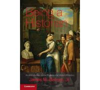 Being a Historian: An Introduction to the Professional World of History. James