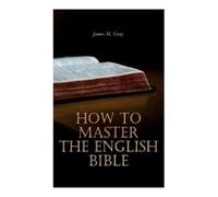 James M Gray How to Master the English Bible (Tascabile)