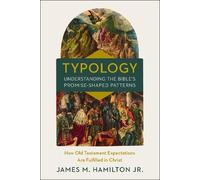 Typology-Understanding the Bible's Promise-Shaped Patterns: How Old Testament