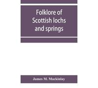 James M Mackinlay Folklore of Scottish lochs and springs (Tascabile)