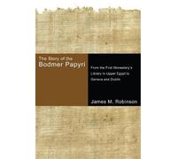 The Story of the Bodmer Papyri: From the First Monastery's Library in Upper Egypt to Geneva and Dublin
