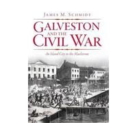James M. Schmidt Galveston and the Civil War (Tascabile)