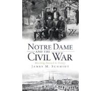 James M Schmidt Notre Dame and the Civil War (Copertina rigida)