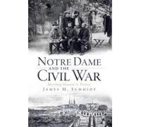 James M. Schmidt Notre Dame and the Civil War (Tascabile)