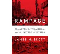 Rampage: Macarthur, Yamashita, and the Battle of Manila by Scott, James M.