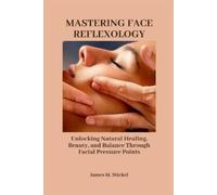 James M. Sticke MASTERING FACE REFLEXOLOGY: Unlocking Natural Healin (Tascabile)