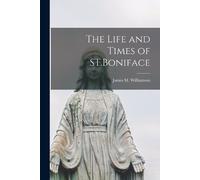 James M Williamson The Life and Times of ST.Boniface (Tascabile)