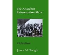 James M Wright The Anarchist Reforestation Show (Tascabile)