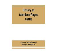 James MacDonald James Sinclair History of Aberdeen-Angus cattle (Tascabile)