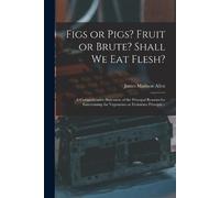 James Madison Alle Figs or Pigs? Fruit or Brute? Shall We Eat Flesh (Tascabile)