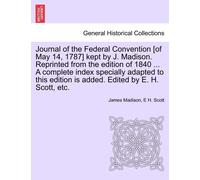 James Madison E Journal of the Federal Convention [of May 14, 1787] (Tascabile)