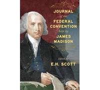 James Madison Journal of the Federal Convention Kept by James Madiso (Tascabile)