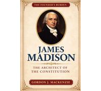 James Madison: The Architect of the Constitution