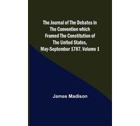 James Madison The Journal of the Debates in the Convention which Fra (Tascabile)