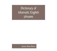 James Main Dixon Dictionary of idiomatic English phrases (Tascabile)