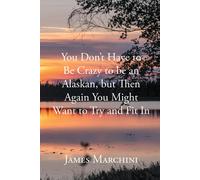 James Marchini You Don't Have to Be Crazy to be an Alaskan, but Then (Tascabile)