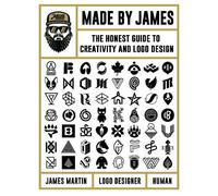 Made by James: The Honest Guide to Creativity and LOGO Design by Martin, James