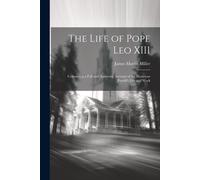 James Martin Mi The Life of Pope Leo XIII: Containing a Full and Aut (Tascabile)