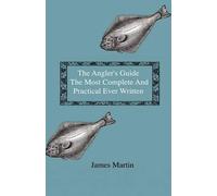 James Martin The Angler's Guide - The Most Complete And Pract (Copertina rigida)