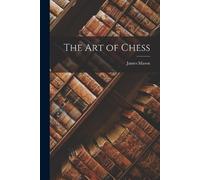 James Mason The Art of Chess (Tascabile)