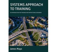 James Mayo SYSTEMS APPROACH TO TRAINING: AN INTRODUCTION FOR TRAININ (Tascabile)