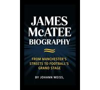 JAMES McATEE BIOGRAPHY: From Manchester’s Streets to Football’s Grand Stage