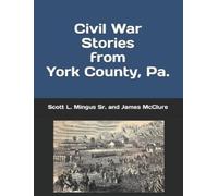 James McClure Scott L Mingus Civil War Stories from York County, Pa. (Tascabile)