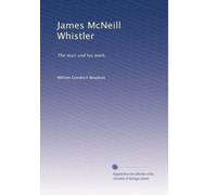 James McNeill Whistler; the man and his work