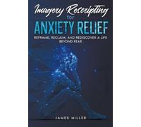 James Miller Imagery Rescripting for Anxiety Relief (Tascabile)