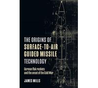 James Mills The Origins of Surface-to-Air Guided Missile Tech (Copertina rigida)