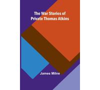 James Milne The War Stories of Private Thomas Atkins (Tascabile)