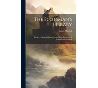 James Mitchell The Scotsman's Library; Being a Collection of (Copertina rigida)