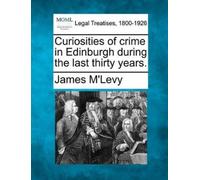 James M'Levy Curiosities of Crime in Edinburgh During the Last Thirt (Tascabile)