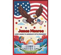 James Monroe: A Kid’s Guide to America's Fifth President: An Exciting Story of Courage, Leadership, and Big Dreams