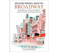 History Hiding Around Broadway: Backstage Lore, Secrets, and Surprises from New York's Famed Theater District