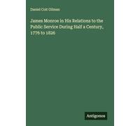 James Monroe in His Relations to the Public Service During Half a Century, 1776 to 1826