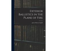 James Monroe Ingalls Exterior Ballistics in the Plane of Fire (Tascabile)