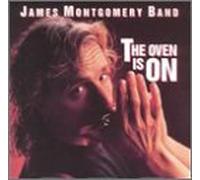JAMES MONTGOMERY BAND - The Oven Is on