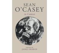 James Moran Sean O'Casey in Context (Copertina rigida) Literature in Context