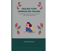 James Morrison Healing Your Unresolved Trauma (Tascabile)