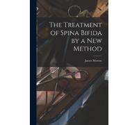James Morton The Treatment of Spina Bifida by a New Method (Copertina rigida)
