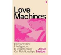 Love Machines: How Artificial Intelligence Is Transforming Our Relationships