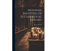 James Murdock Mosheims Institutes Of Ecclesiastical History (Tascabile)