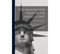 James Murphy Ward The Immigration Problem; Or, America First (Tascabile)