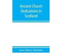 James Murray Mackinlay Ancient church dedications in Scotland (Tascabile)