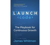 LAUNCH Code: The Playbook for Continuous Growth